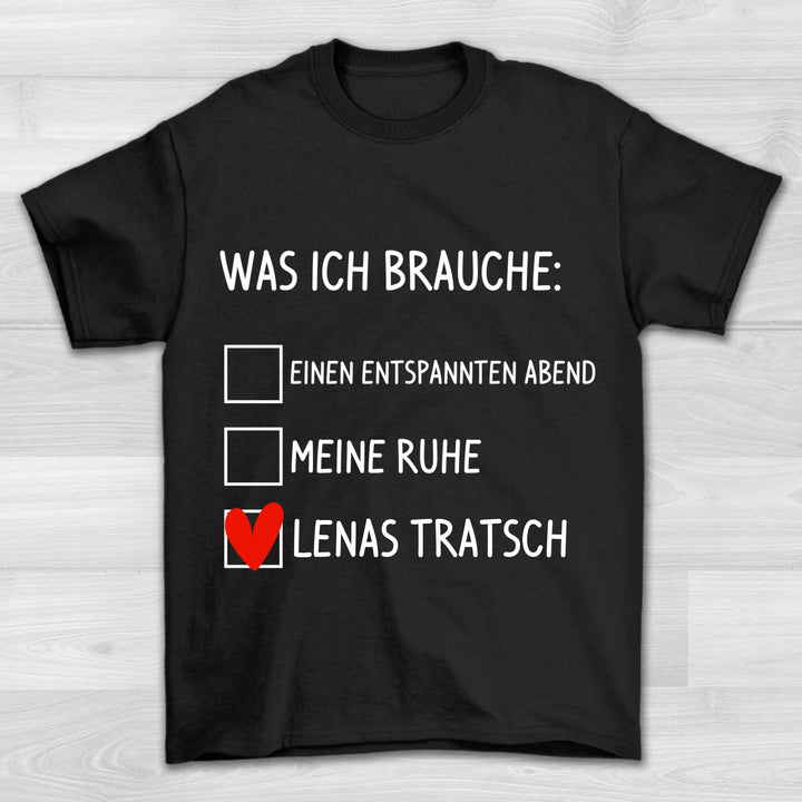 Was ich brauche Tratsch - Valentinstag T-Shirt